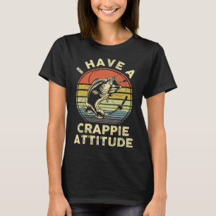 I Have A Crappie Attitude Shirt Byb Fish Dad Fishi