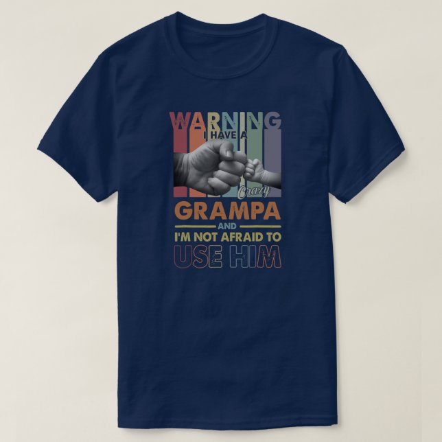 I Have A Crazy Grampa I'm Not Afraid To Use Him T-Shirt (Design Front)