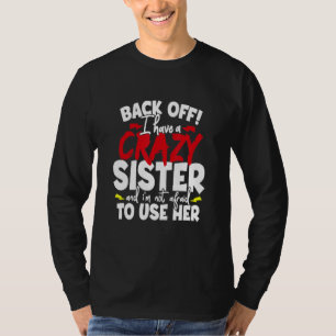 I Have A Crazy Sister And I'm Not Afraid To Use He T-Shirt