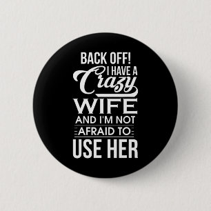 I Have A Crazy Wife I'm Not Afraid To Use Her Fath 6 Cm Round Badge