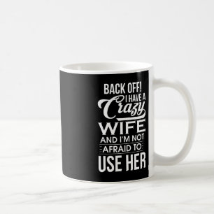 I Have A Crazy Wife I'm Not Afraid To Use Her Fath Coffee Mug