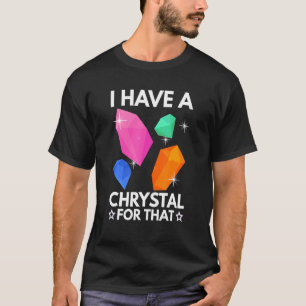 I Have A Crystal For That Funny Gemstone Chakra He T-Shirt