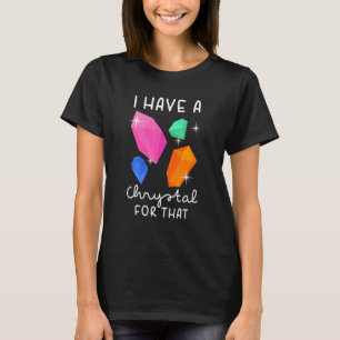 I Have A Crystal For That Funny Gemstone Chakra He T-Shirt
