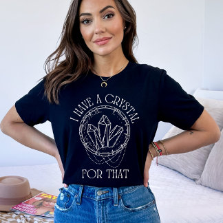 I Have A Crystal For That | Psychic Tarot Witch T-Shirt