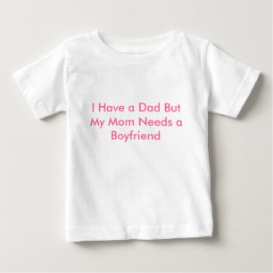 I Have a Dad But My Mum Needs a Boyfriend Baby T-Shirt