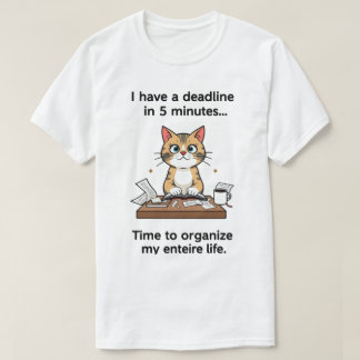 I have a deadline in 5 minutes. Time to Organise T-Shirt