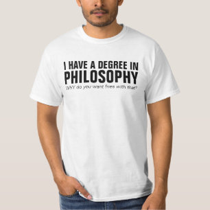 I have a degree in philosophy - funny shirt