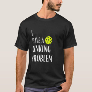 I Have A Dinking Problem Funny Pickleball T-Shirt