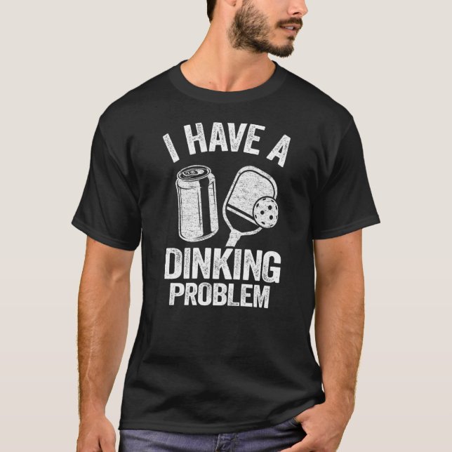 I Have A Dinking Problem Pickle Ball Jokes  Pickle T-Shirt (Front)