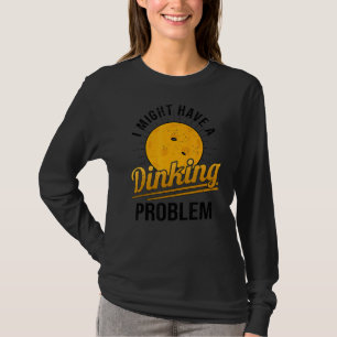 I Have A Dinking Problem  Pickleball Player 1 T-Shirt