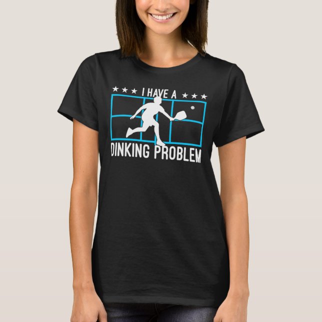 I Have A Dinking Problem Pickleball Player Pickleb T-Shirt (Front)