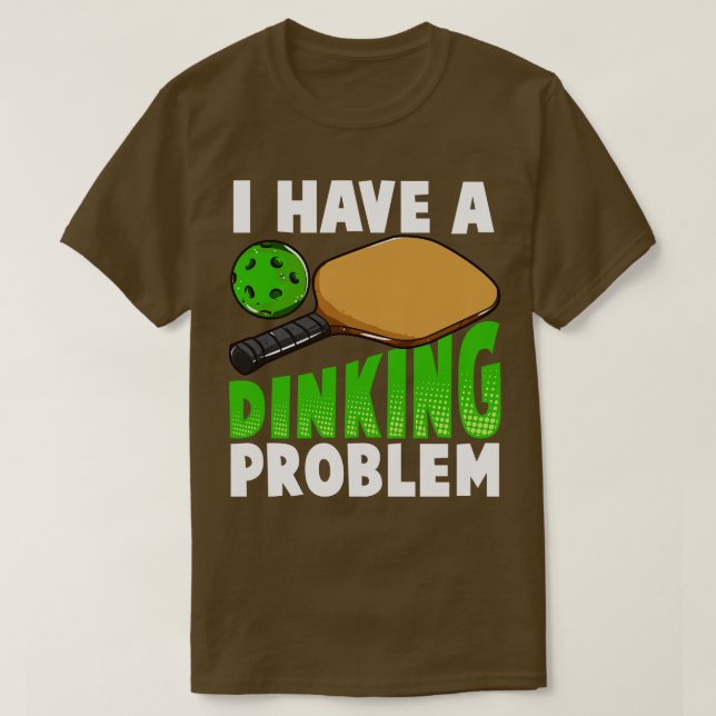 I Have A Dinking Problem Pickleball T-Shirt (Design Front)