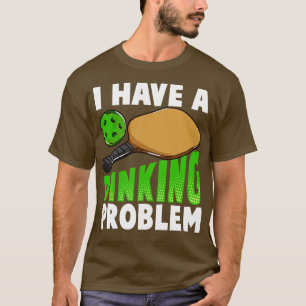 I Have A Dinking Problem Pickleball T-Shirt