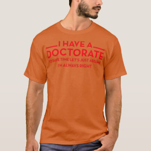 I have a Doctorate PhD 2 T-Shirt