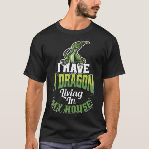 I Have A Dragon Living In My House Lizard T-Shirt