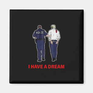 I Have A Dream Funny Trump Police Saying Quote Men Magnet