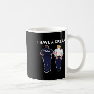 I Have A Dream Trump Arrested Coffee Mug