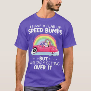 I Have A Fear Of Speed Bumps But Unicorn Funny Uni T-Shirt