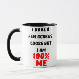 I HAVE A FEW SCREWS LOOSE BUT I AM 100% ME MUG