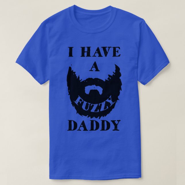 I Have A Fuzzy Daddy T T-Shirt (Design Front)