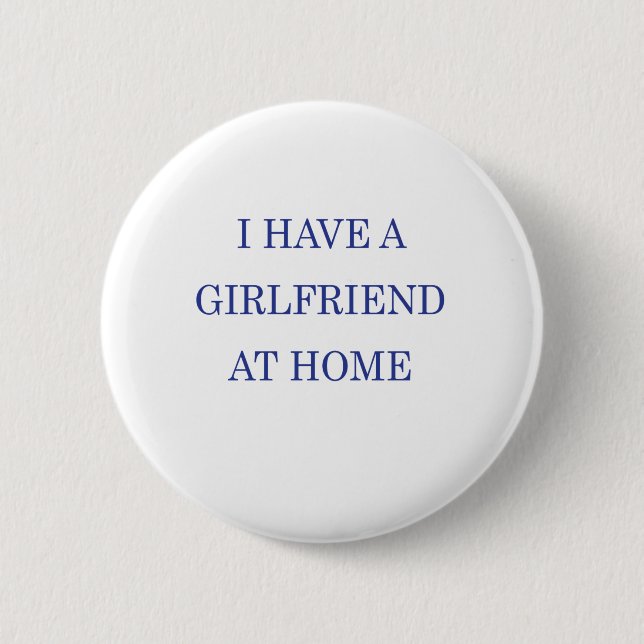 I HAVE A GIRLFRIEND AT HOME 6 CM ROUND BADGE (Front)
