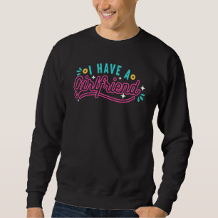 I Have a Girlfriend Boyfriend BF Relationship Cou Sweatshirt