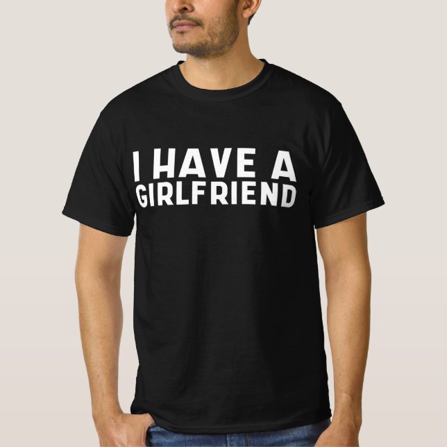i have a girlfriend T-Shirt (Front)