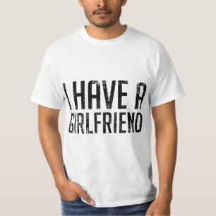 I Have a Girlfriend T-Shirt
