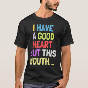 I Have A Good Heart But This Mouth Sarcastic T-Shirt
