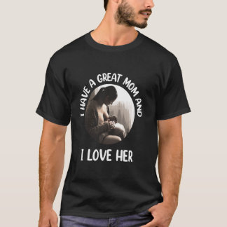 I Have A Great Mum And I Love Her Funny Mum Mama M T-Shirt
