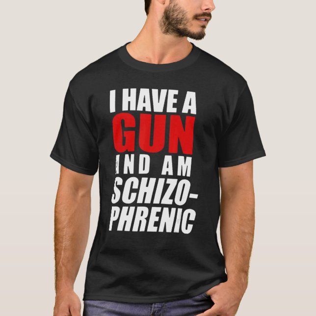 I Have A Gun And Am Schizophrenic  Gun T-Shirt (Front)