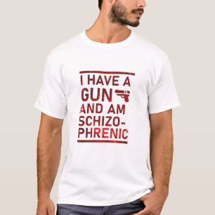 I Have a Gun and Am Schizophrenic  T-Shirt