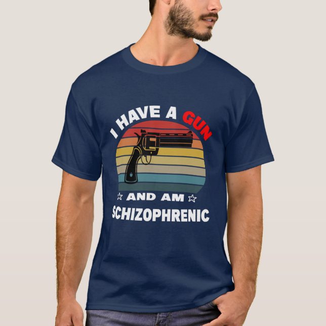 i have a gun and am schizophrenic T-Shirt (Front)
