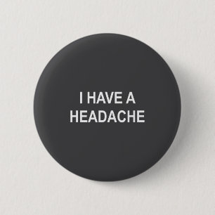 I Have A Headache, Joke, Funny, Sarcastic, Family  6 Cm Round Badge