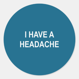 I Have A Headache, Joke, Funny, Sarcastic, Family  Classic Round Sticker