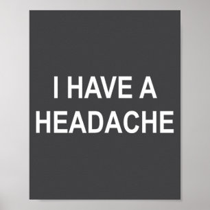 I Have A Headache, Joke, Funny, Sarcastic, Family Poster