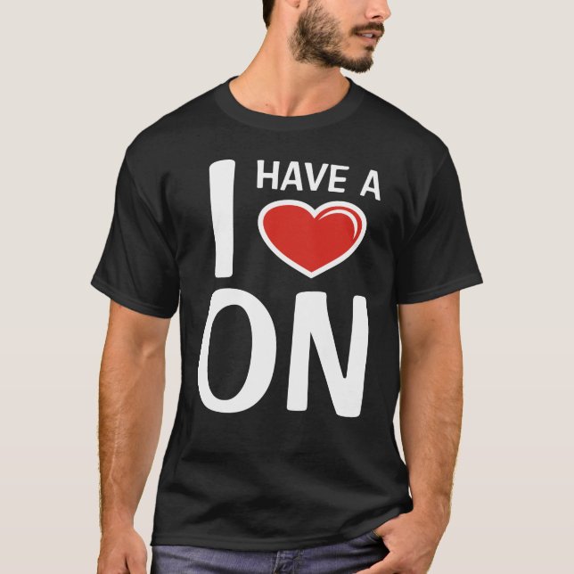I Have A Heart On T-Shirt (Front)