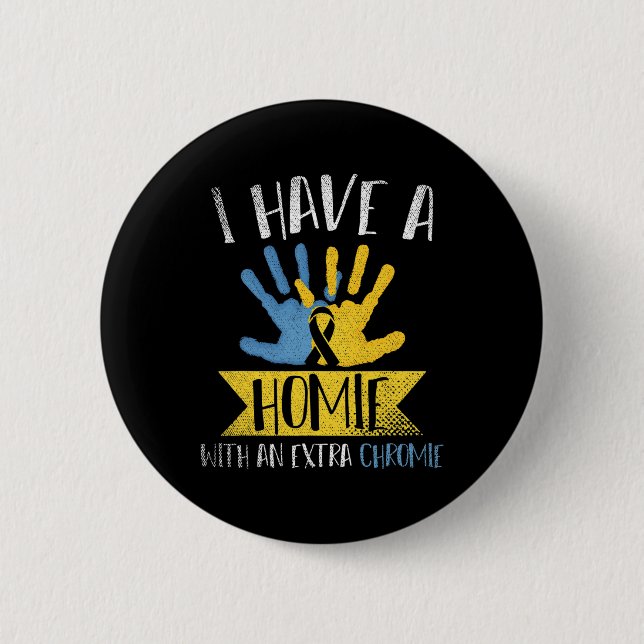 I Have A Homie With An Extra Chromie Down Syndrome 6 Cm Round Badge (Front)