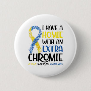 I Have A Homie With An Extra Chromie Down Syndrome 6 Cm Round Badge