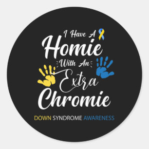 I Have A Homie With An Extra Chromie Down Syndrome Classic Round Sticker