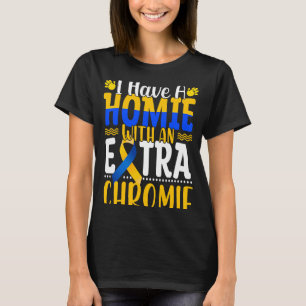I Have A Homie With An Extra Chromie Down Syndrome T-Shirt