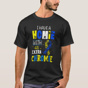 I Have A Homie With An Extra Chromie Down Syndrome T-Shirt