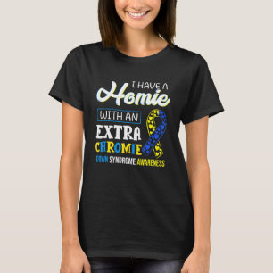 I Have A Homie With An Extra Chromie Down Syndrome T-Shirt