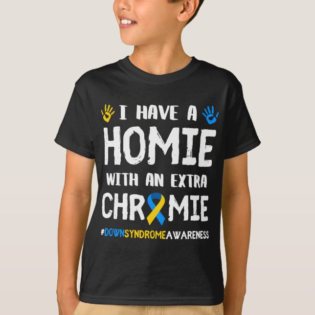 I Have A Homie With An Extra Chromie Down Syndrome T-Shirt (Front)