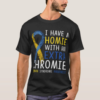 I Have A Homie With An Extra Chromie Down Syndrome T-Shirt