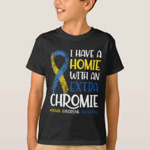 I Have A Homie With An Extra Chromie Down Syndrome T-Shirt