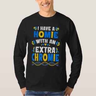 I Have A Homie With An Extra Chromie Down Syndrome T-Shirt