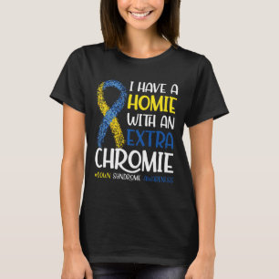I Have A Homie With An Extra Chromie Down Syndrome T-Shirt