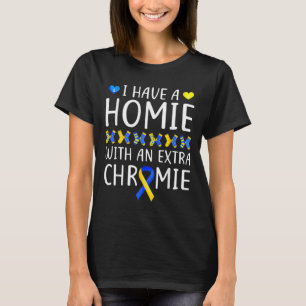 I Have A Homie With An Extra Chromie Down Syndrome T-Shirt
