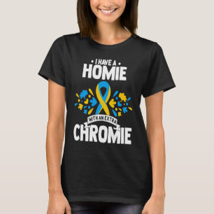 I have a homie with an extra chromie t21 down synd T-Shirt
